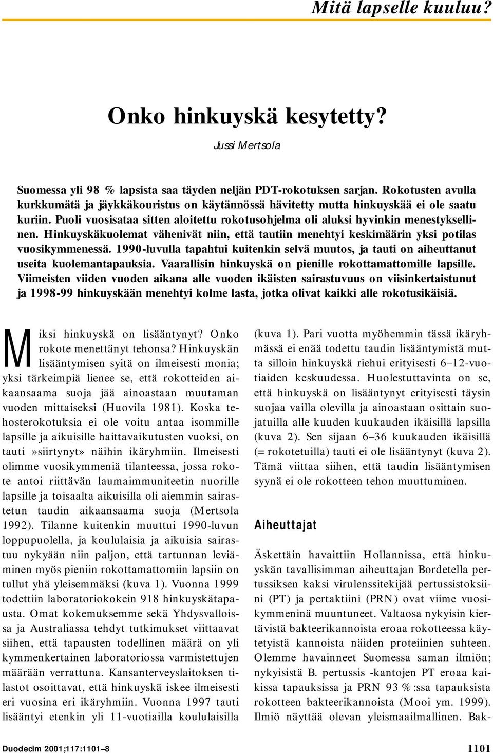 Hinkuyskäkuolemat vähenivät niin, että tautiin menehtyi keskimäärin yksi potilas vuosikymmenessä. 1990-luvulla tapahtui kuitenkin selvä muutos, ja tauti on aiheuttanut useita kuolemantapauksia.