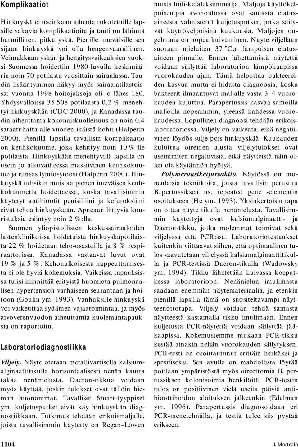 Voimakkaan yskän ja hengitysvaikeuksien vuoksi Suomessa hoidettiin 1980-luvulla keskimäärin noin 70 potilasta vuosittain sairaalassa.