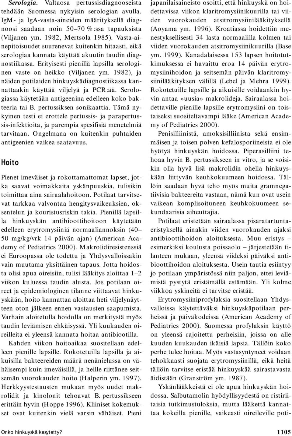 Erityisesti pienillä lapsilla serologinen vaste on heikko (Viljanen ym. 1982), ja näiden potilaiden hinkuyskädiagnostiikassa kannattaakin käyttää viljelyä ja PCR:ää.