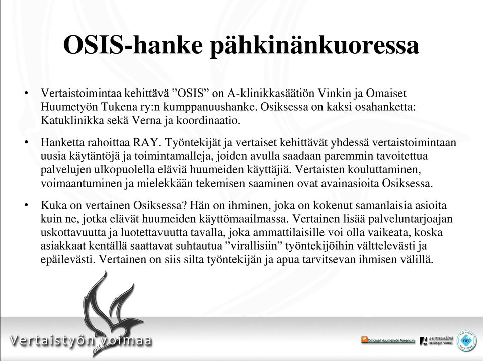 Työntekijät ja vertaiset kehittävät yhdessä vertaistoimintaan uusia käytäntöjä ja toimintamalleja, joiden avulla saadaan paremmin tavoitettua palvelujen ulkopuolella eläviä huumeiden käyttäjiä.