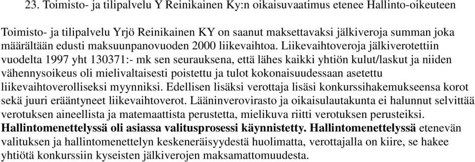 Liikevaihtoveroja jälkiverotettiin vuodelta 1997 yht 130371:- mk sen seurauksena, että lähes kaikki yhtiön kulut/laskut ja niiden vähennysoikeus oli mielivaltaisesti poistettu ja tulot