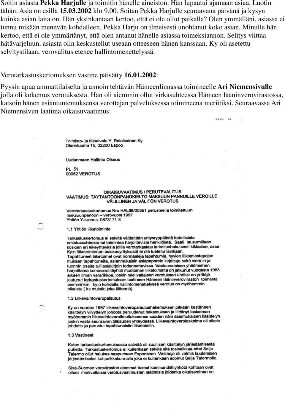 Pekka Harju on ilmeisesti unohtanut koko asian. Minulle hän kertoo, että ei ole ymmärtänyt, että olen antanut hänelle asiassa toimeksiannon.