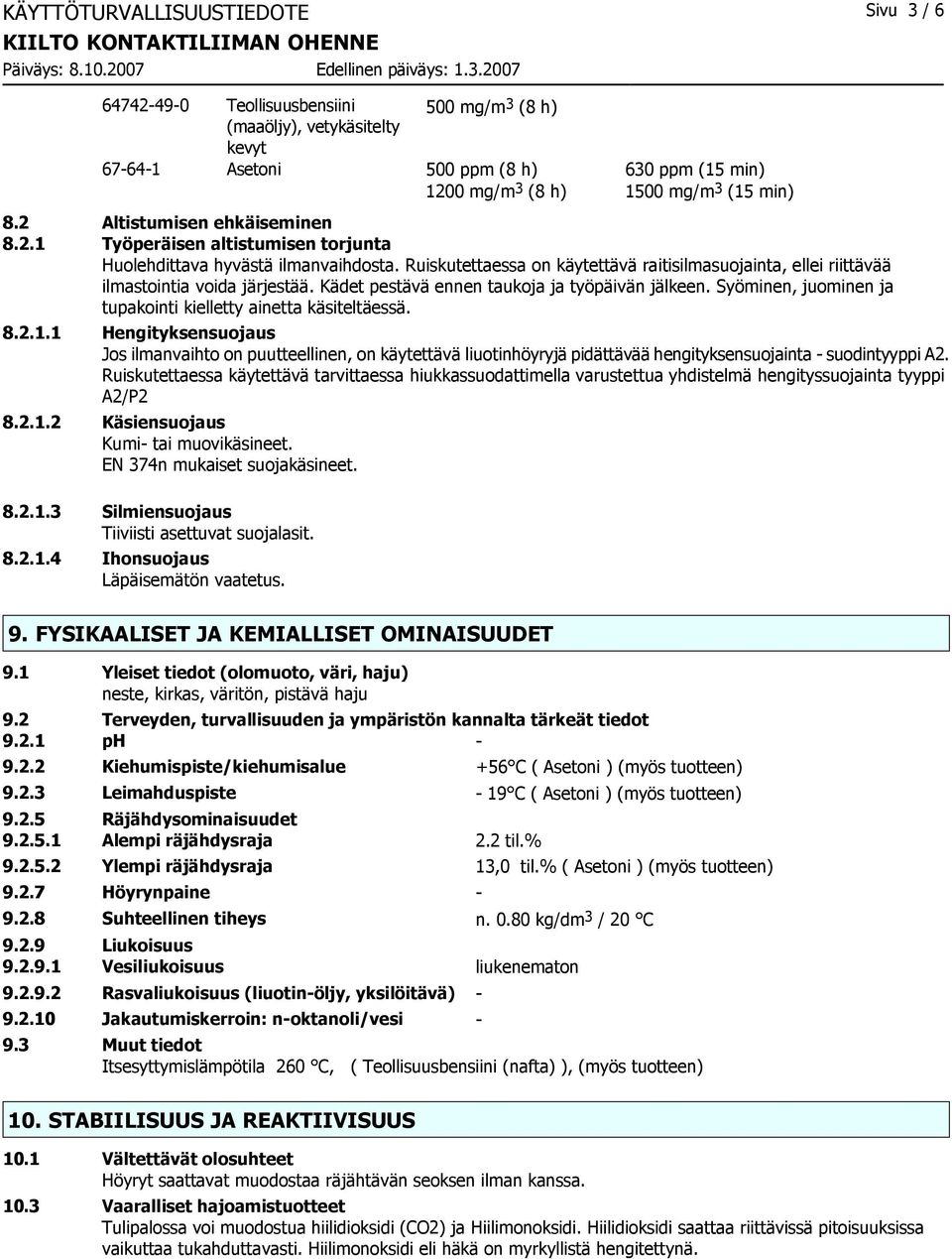 Ruiskutettaessa on käytettävä raitisilmasuojainta, ellei riittävää ilmastointia voida järjestää. Kädet pestävä ennen taukoja ja työpäivän jälkeen.