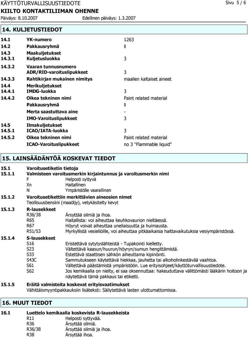 5 Ilmakuljetukset 14.5.1 ICAO/IATA-luokka 3 14.5.2 Oikea tekninen nimi Paint related material ICAO-Varoituslipukkeet ll no 3 "Flammable liquid" 15. LAINSÄÄDÄNTÖÄ KOSKEVAT TIEDOT 15.