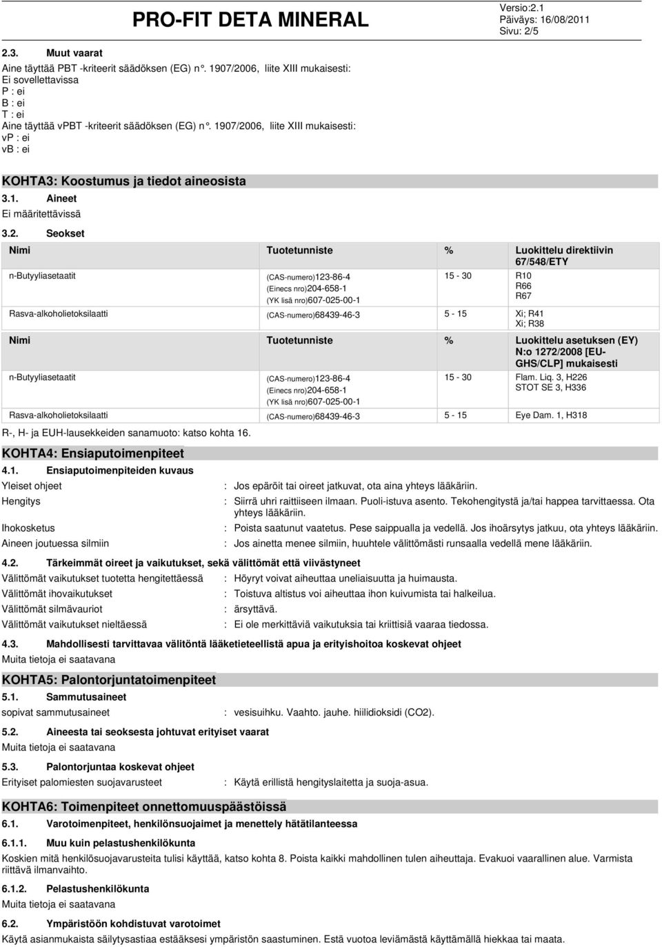 06, liite XIII mukaisesti: vp : ei vb : ei KOHTA3: Koostumus ja tiedot aineosista 3.1. Aineet Ei määritettävissä 3.2.