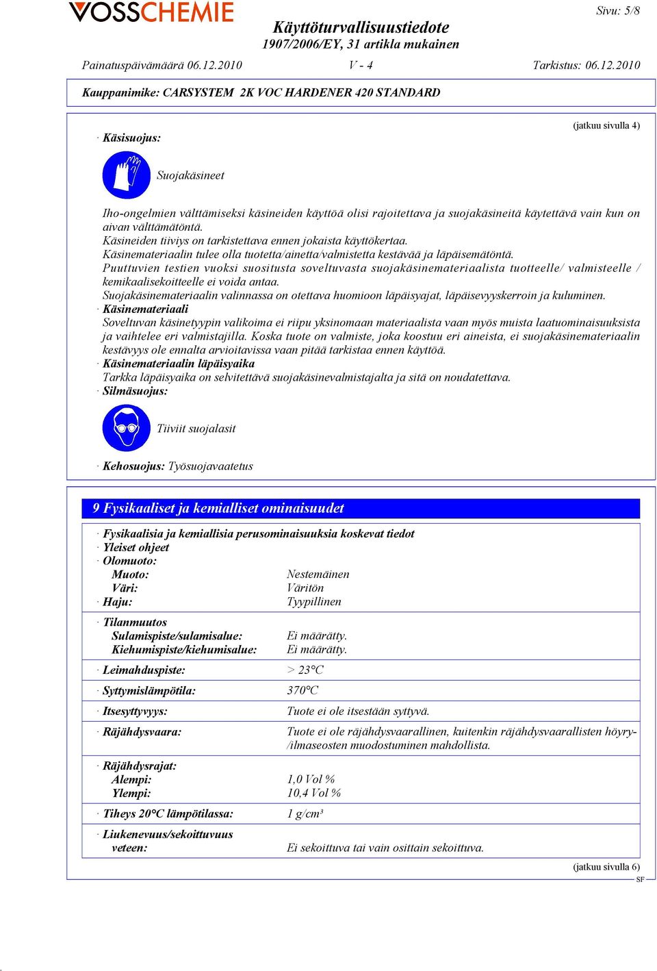 Puuttuvien testien vuoksi suositusta soveltuvasta suojakäsinemateriaalista tuotteelle/ valmisteelle / kemikaalisekoitteelle ei voida antaa.