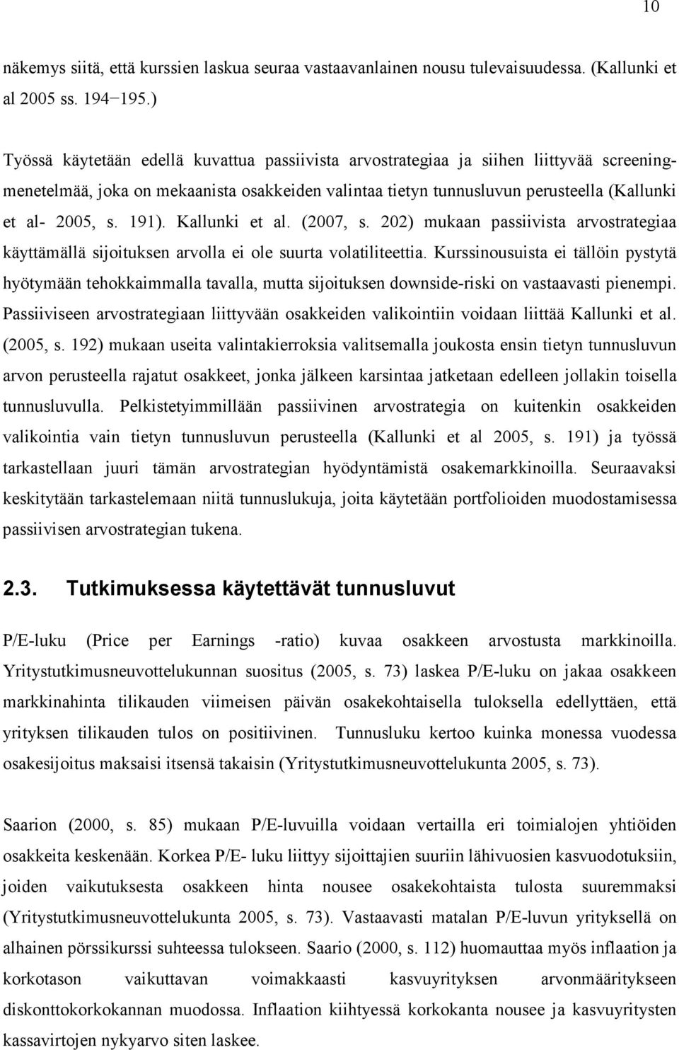 191). Kallunki et al. (2007, s. 202) mukaan passiivista arvostrategiaa käyttämällä sijoituksen arvolla ei ole suurta volatiliteettia.