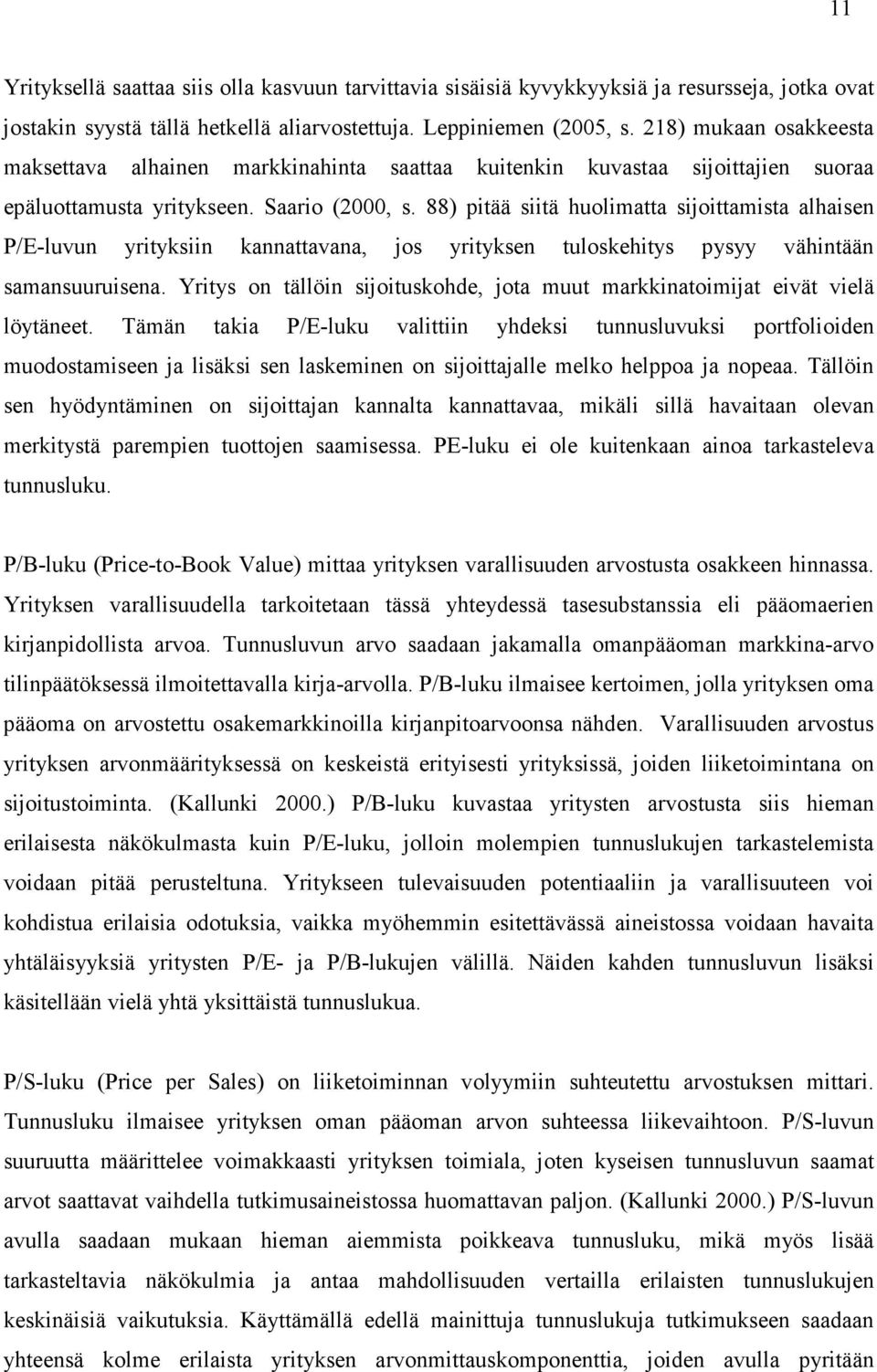 88) pitää siitä huolimatta sijoittamista alhaisen P/E-luvun yrityksiin kannattavana, jos yrityksen tuloskehitys pysyy vähintään samansuuruisena.