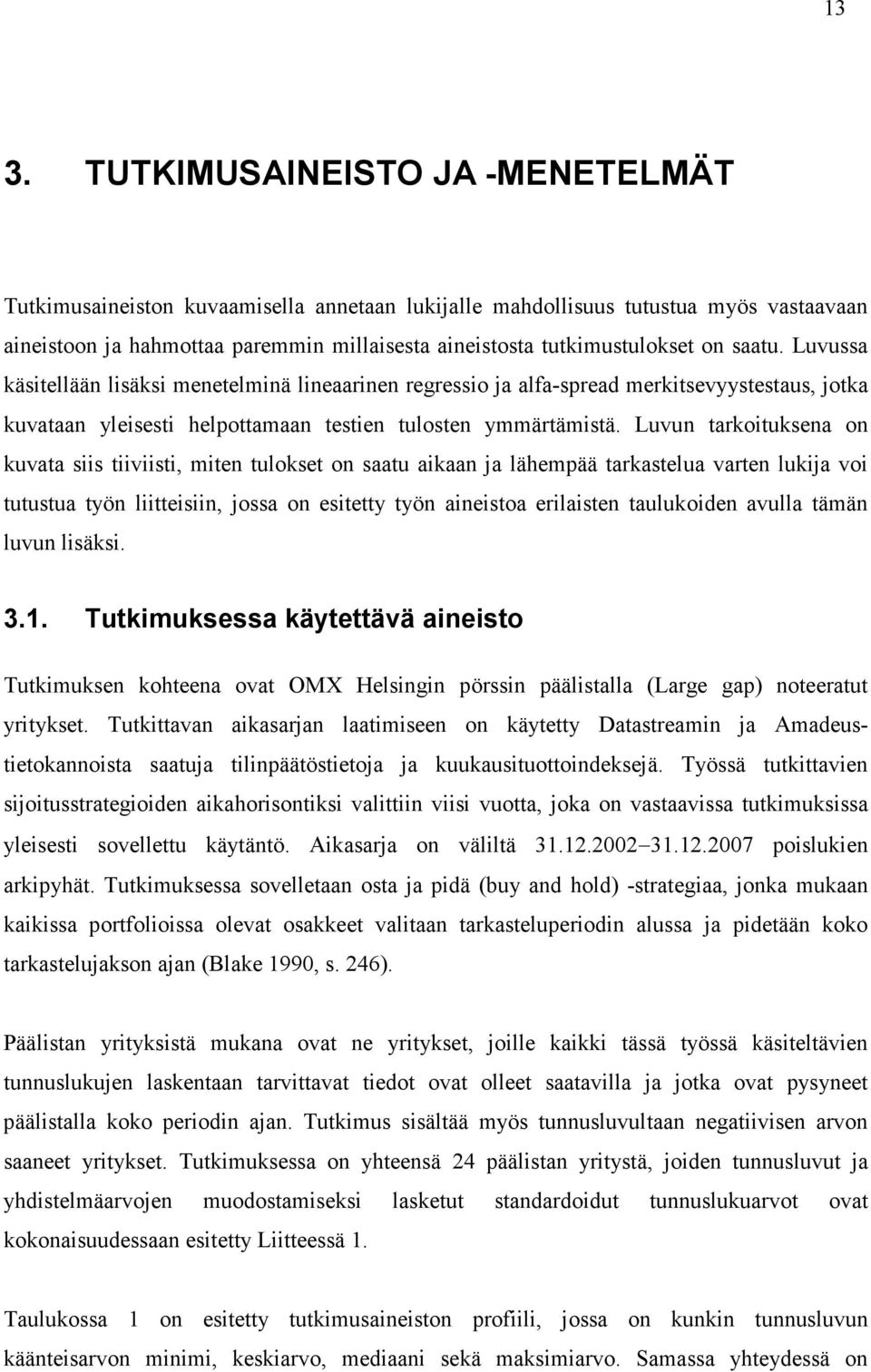 Luvun tarkoituksena on kuvata siis tiiviisti, miten tulokset on saatu aikaan ja lähempää tarkastelua varten lukija voi tutustua työn liitteisiin, jossa on esitetty työn aineistoa erilaisten