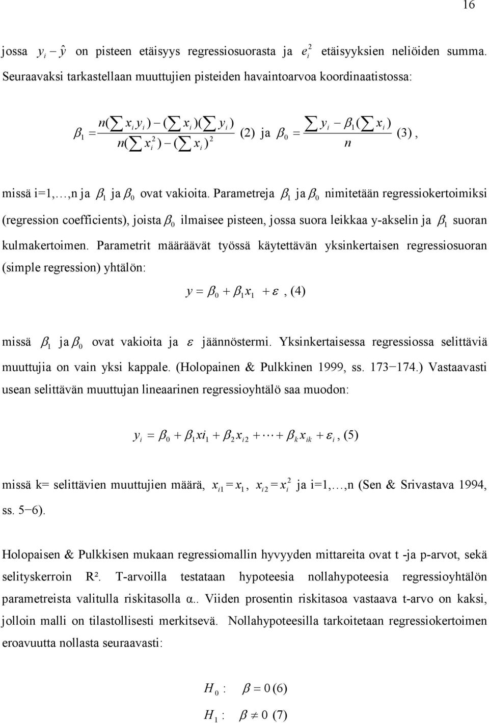 vakioita. Parametreja β 1 jaβ 0 nimitetään regressiokertoimiksi (regression coefficients), joistaβ 0 ilmaisee pisteen, jossa suora leikkaa y-akselin ja β 1 suoran kulmakertoimen.