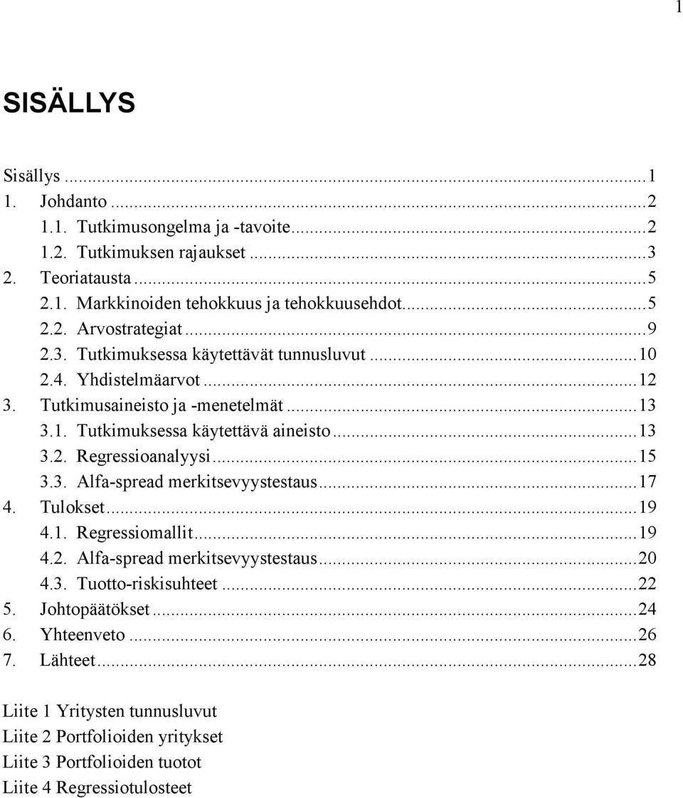 ..15 3.3. Alfa-spread merkitsevyystestaus...17 4. Tulokset...19 4.1. Regressiomallit...19 4.2. Alfa-spread merkitsevyystestaus...20 4.3. Tuotto-riskisuhteet...22 5. Johtopäätökset.