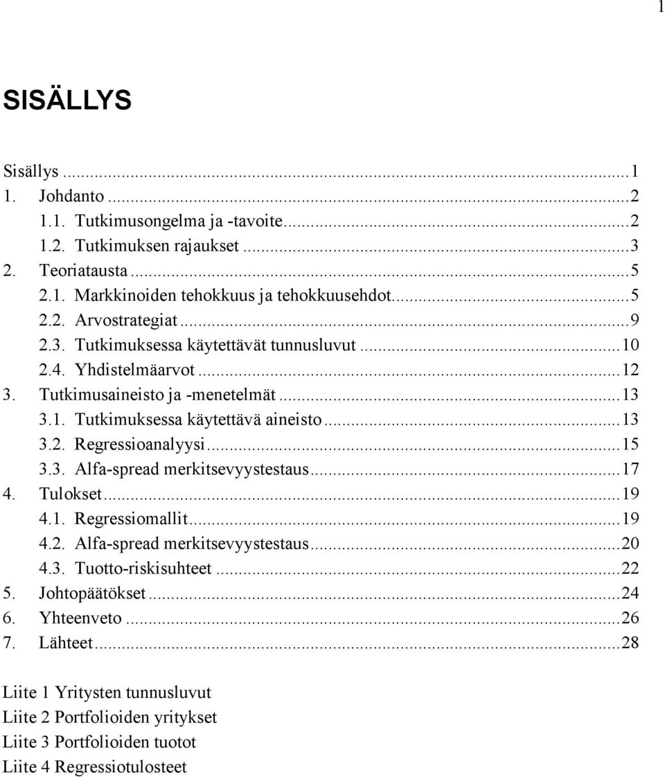 ..15 3.3. Alfa-spread merkitsevyystestaus...17 4. Tulokset...19 4.1. Regressiomallit...19 4.2. Alfa-spread merkitsevyystestaus...20 4.3. Tuotto-riskisuhteet...22 5. Johtopäätökset.