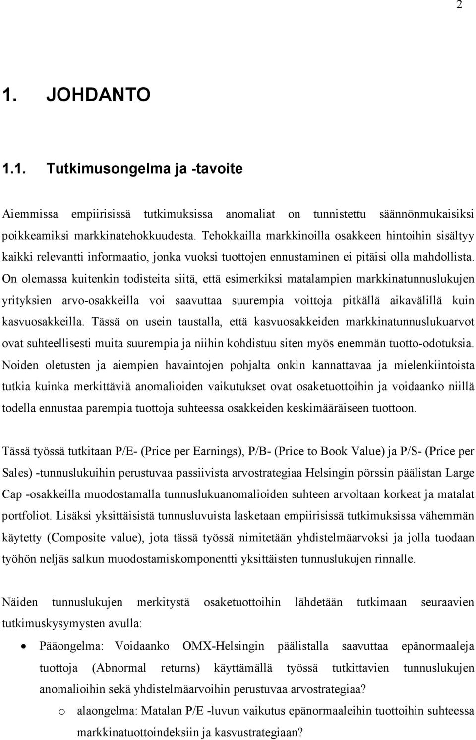 On olemassa kuitenkin todisteita siitä, että esimerkiksi matalampien markkinatunnuslukujen yrityksien arvo-osakkeilla voi saavuttaa suurempia voittoja pitkällä aikavälillä kuin kasvuosakkeilla.