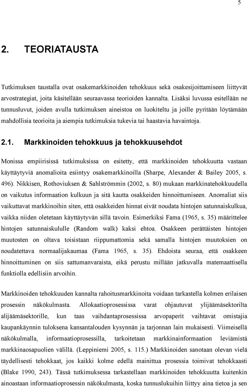 2.1. Markkinoiden tehokkuus ja tehokkuusehdot Monissa empiirisissä tutkimuksissa on esitetty, että markkinoiden tehokkuutta vastaan käyttäytyviä anomalioita esiintyy osakemarkkinoilla (Sharpe,