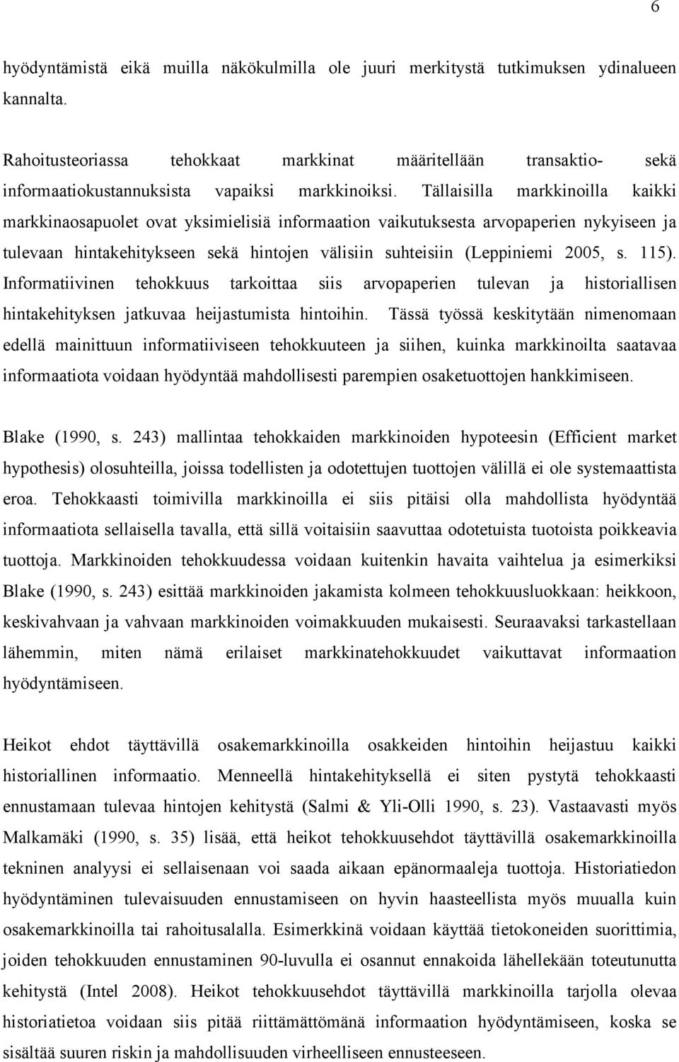 Tällaisilla markkinoilla kaikki markkinaosapuolet ovat yksimielisiä informaation vaikutuksesta arvopaperien nykyiseen ja tulevaan hintakehitykseen sekä hintojen välisiin suhteisiin (Leppiniemi 2005,