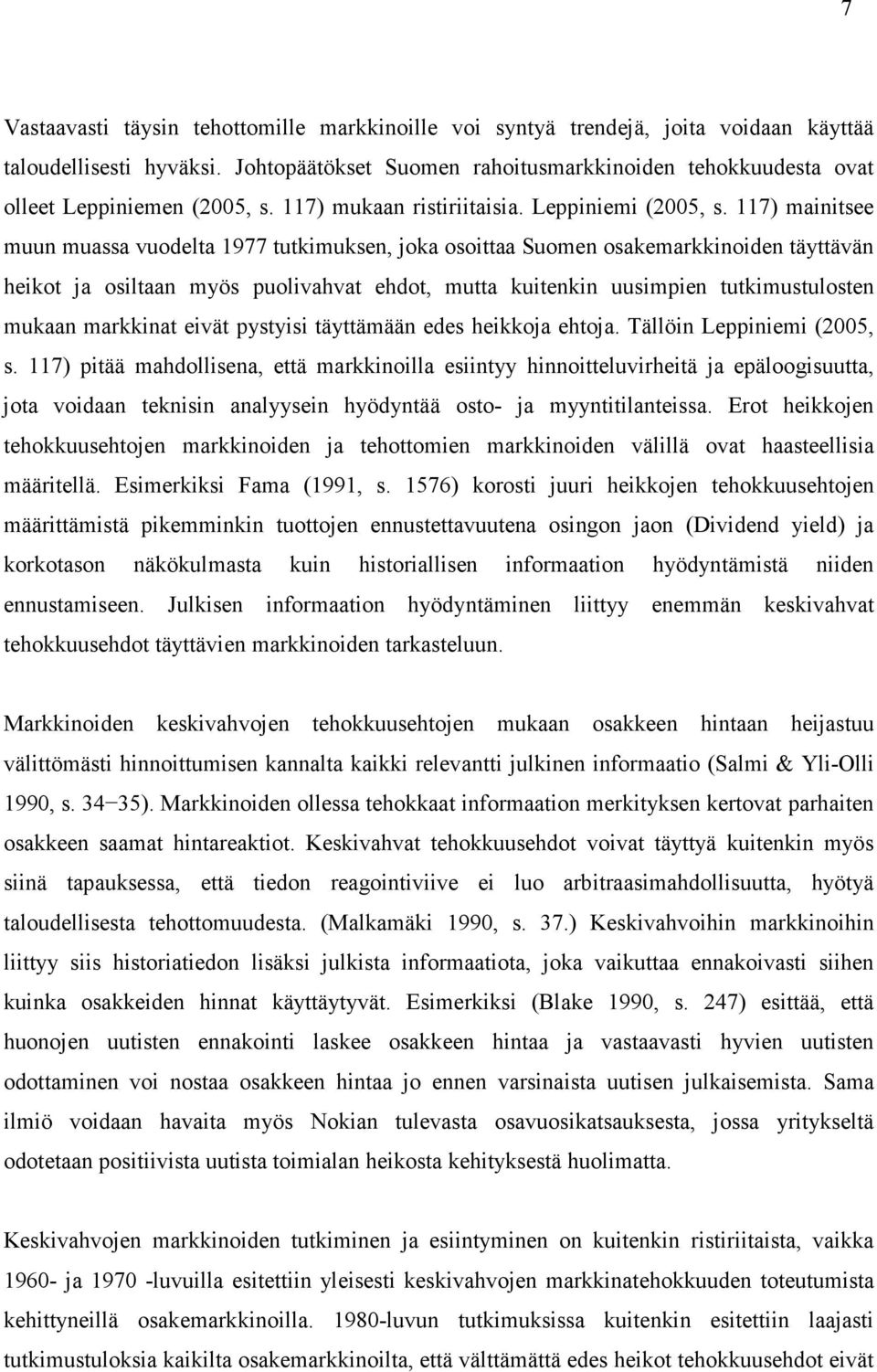 117) mainitsee muun muassa vuodelta 1977 tutkimuksen, joka osoittaa Suomen osakemarkkinoiden täyttävän heikot ja osiltaan myös puolivahvat ehdot, mutta kuitenkin uusimpien tutkimustulosten mukaan