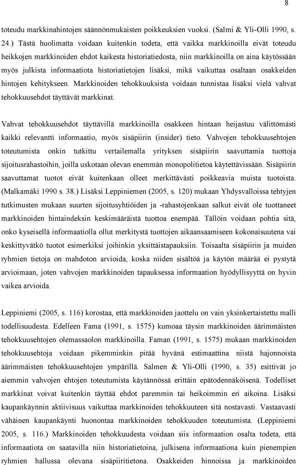 informaatiota historiatietojen lisäksi, mikä vaikuttaa osaltaan osakkeiden hintojen kehitykseen. Markkinoiden tehokkuuksista voidaan tunnistaa lisäksi vielä vahvat tehokkuusehdot täyttävät markkinat.