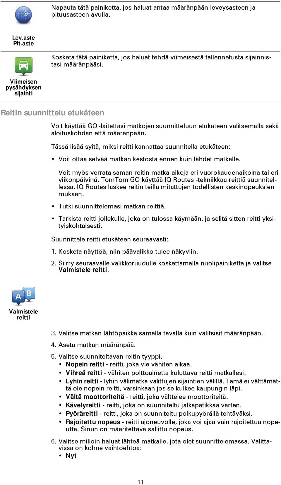 Viimeisen pysähdyksen sijainti Reitin suunnittelu etukäteen Voit käyttää GO -laitettasi matkojen suunnitteluun etukäteen valitsemalla sekä aloituskohdan että määränpään.