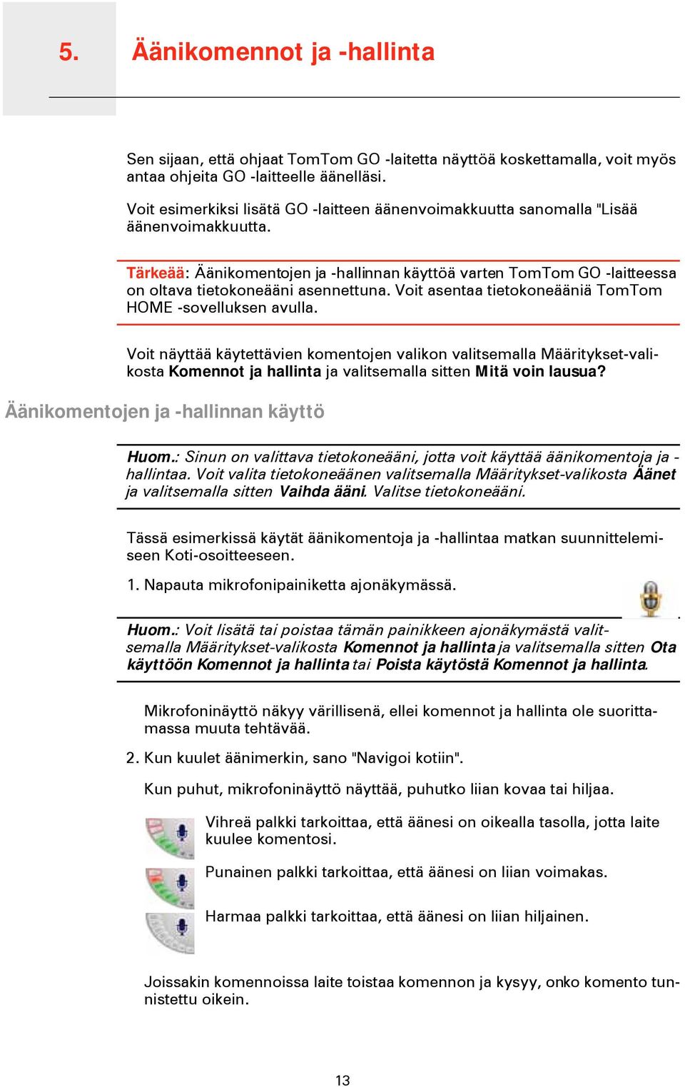 Tärkeää: Äänikomentojen ja -hallinnan käyttöä varten TomTom GO -laitteessa on oltava tietokoneääni asennettuna. Voit asentaa tietokoneääniä TomTom HOME -sovelluksen avulla.