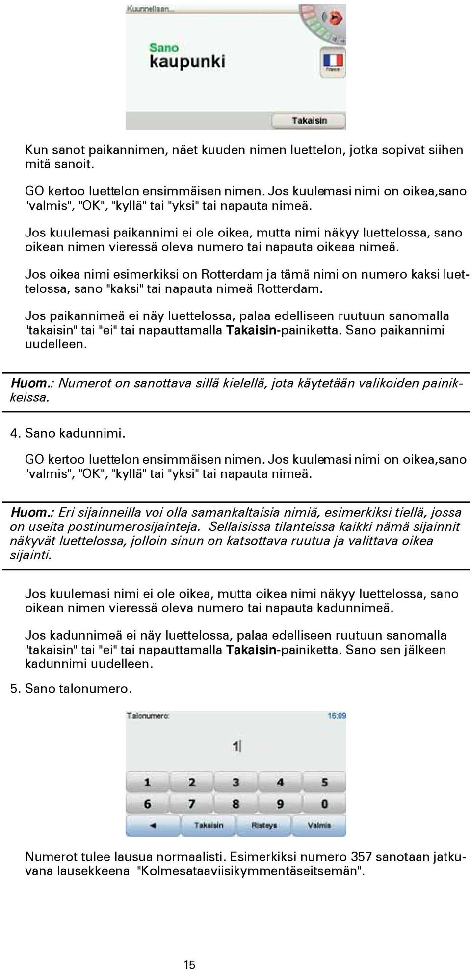 Jos kuulemasi paikannimi ei ole oikea, mutta nimi näkyy luettelossa, sano oikean nimen vieressä oleva numero tai napauta oikeaa nimeä.