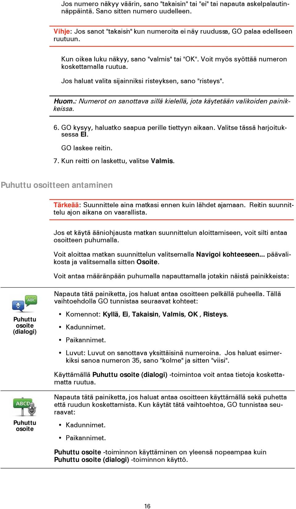 Jos haluat valita sijainniksi risteyksen, sano "risteys". Huom.: Numerot on sanottava sillä kielellä, jota käytetään valikoiden painikkeissa. 6. GO kysyy, haluatko saapua perille tiettyyn aikaan.