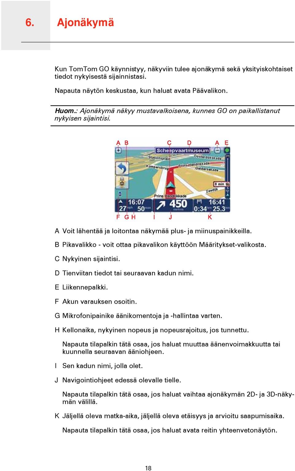 B Pikavalikko - voit ottaa pikavalikon käyttöön Määritykset-valikosta. C Nykyinen sijaintisi. D Tienviitan tiedot tai seuraavan kadun nimi. E Liikennepalkki. F Akun varauksen osoitin.