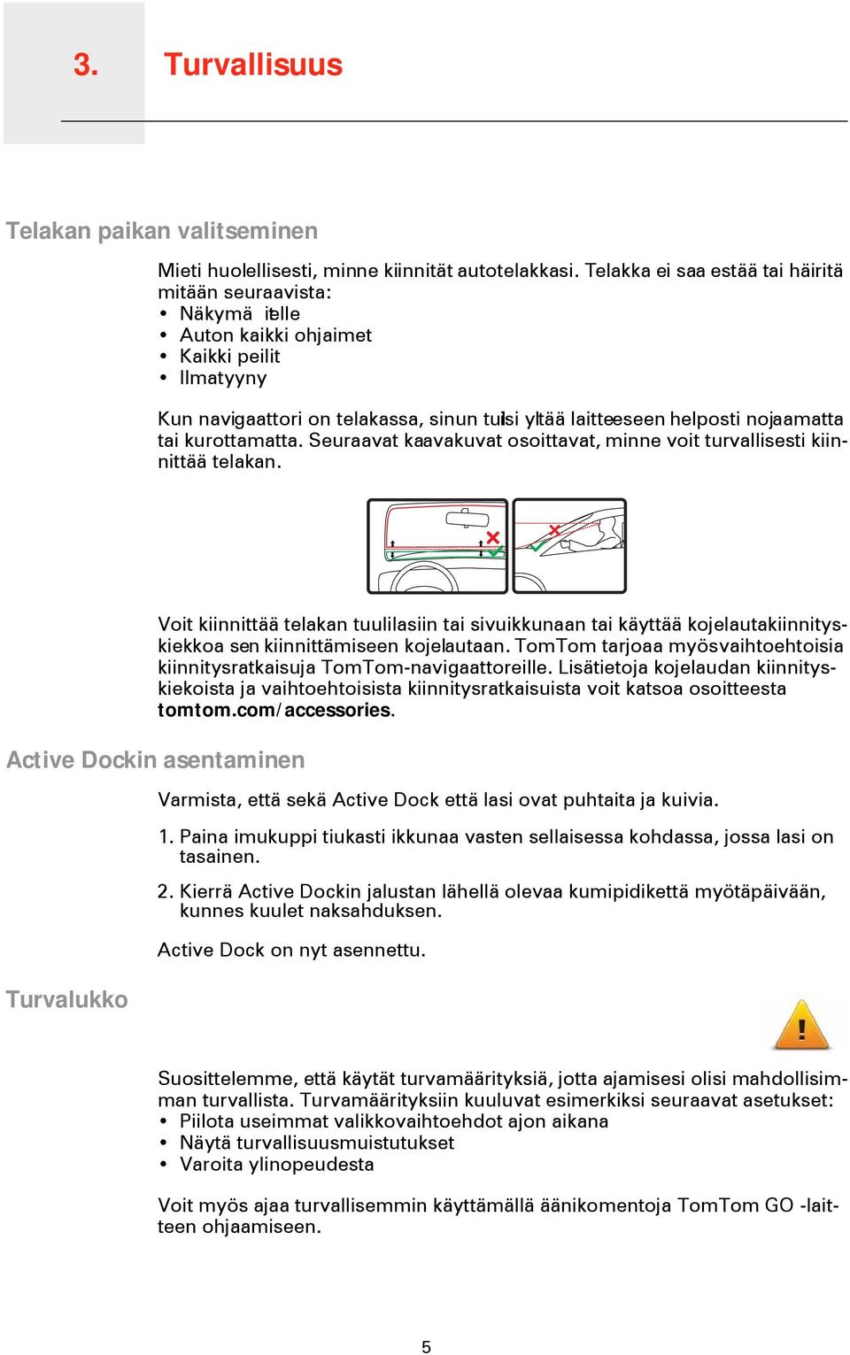 kurottamatta. Seuraavat kaavakuvat osoittavat, minne voit turvallisesti kiinnittää telakan.