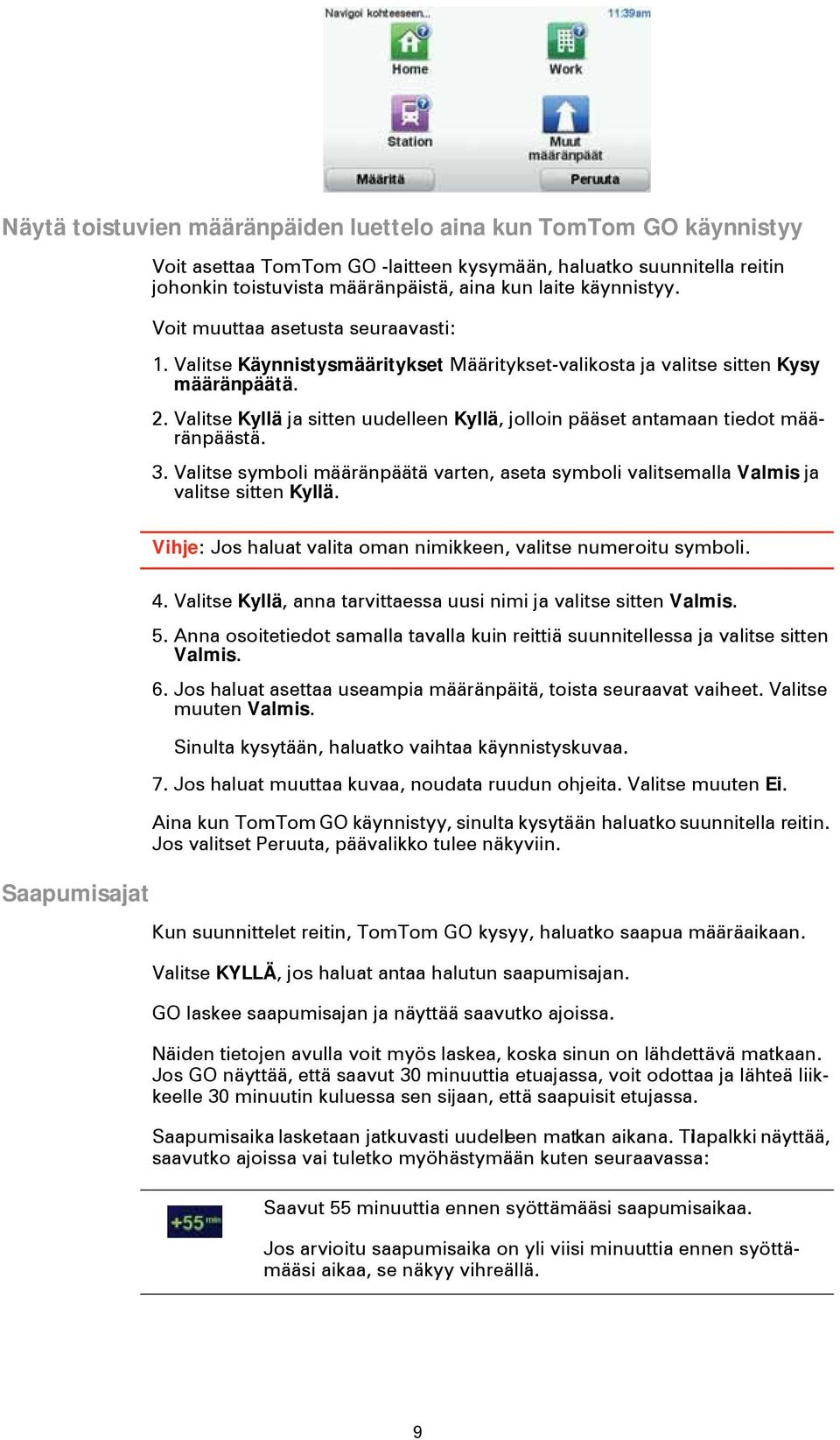 Valitse Kyllä ja sitten uudelleen Kyllä, jolloin pääset antamaan tiedot määränpäästä. 3. Valitse symboli määränpäätä varten, aseta symboli valitsemalla Valmis ja valitse sitten Kyllä.