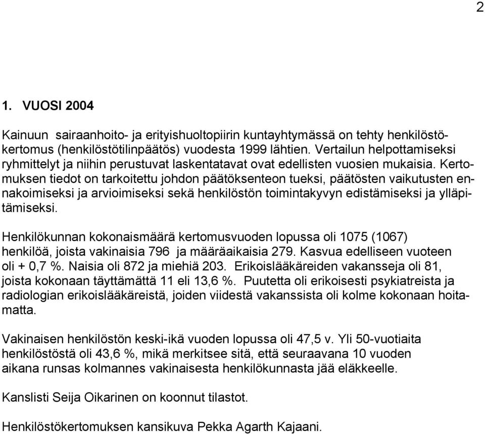 Kertomuksen tiedot on tarkoitettu johdon päätöksenteon tueksi, päätösten vaikutusten ennakoimiseksi ja arvioimiseksi sekä henkilöstön toimintakyvyn edistämiseksi ja ylläpitämiseksi.