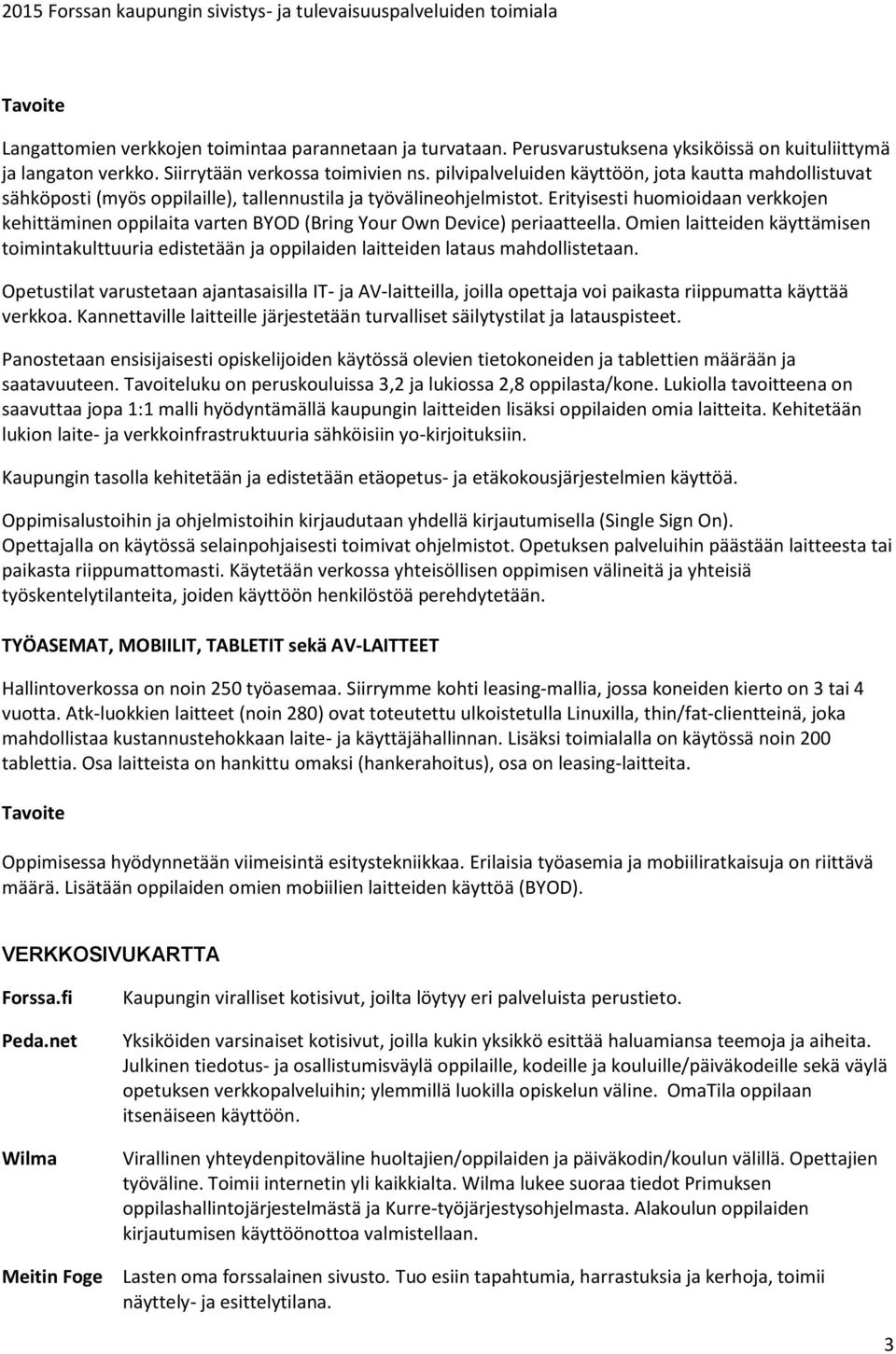 Erityisesti huomioidaan verkkojen kehittäminen oppilaita varten BYOD (Bring Your Own Device) periaatteella.