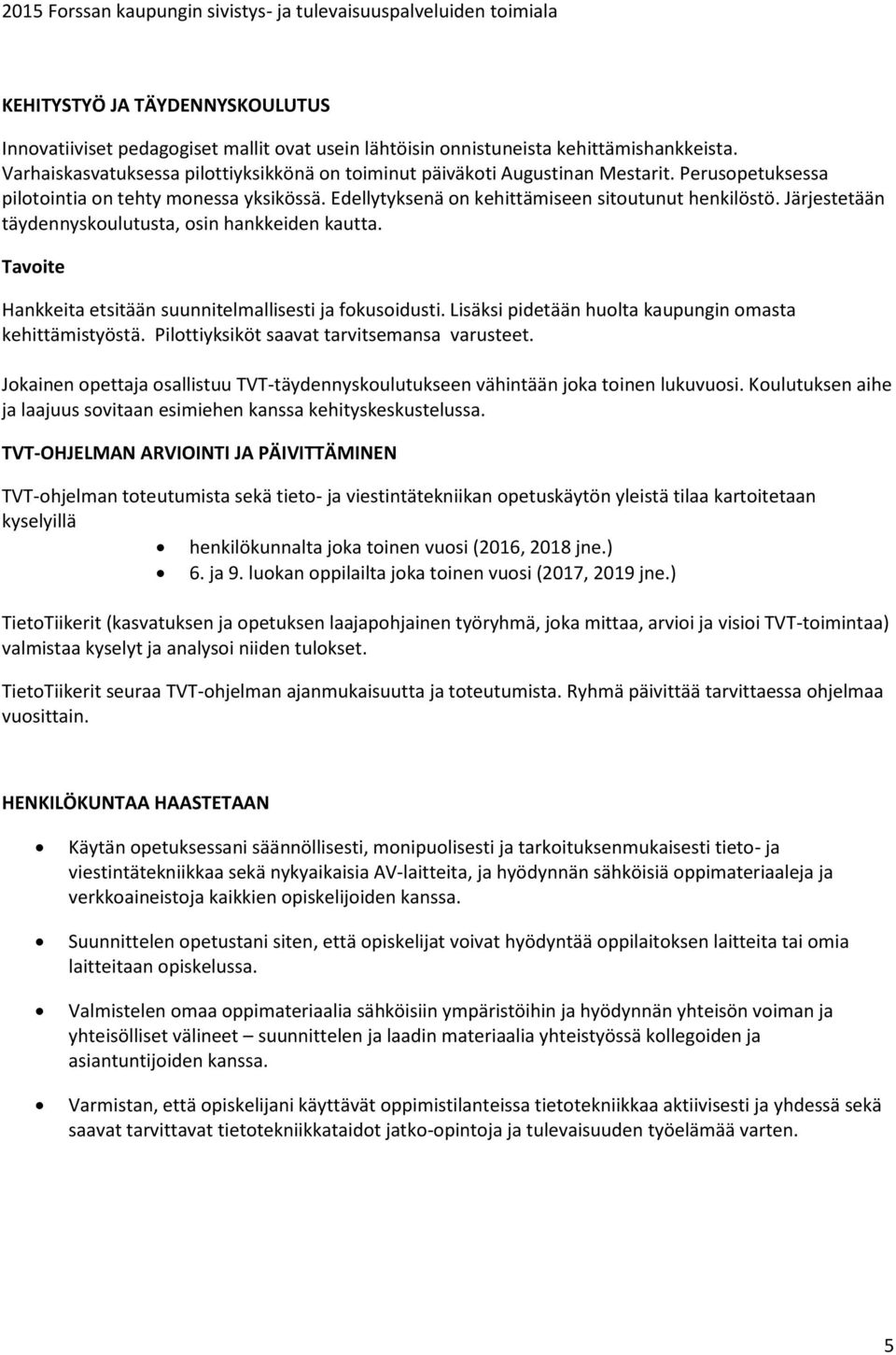 Järjestetään täydennyskoulutusta, osin hankkeiden kautta. Hankkeita etsitään suunnitelmallisesti ja fokusoidusti. Lisäksi pidetään huolta kaupungin omasta kehittämistyöstä.