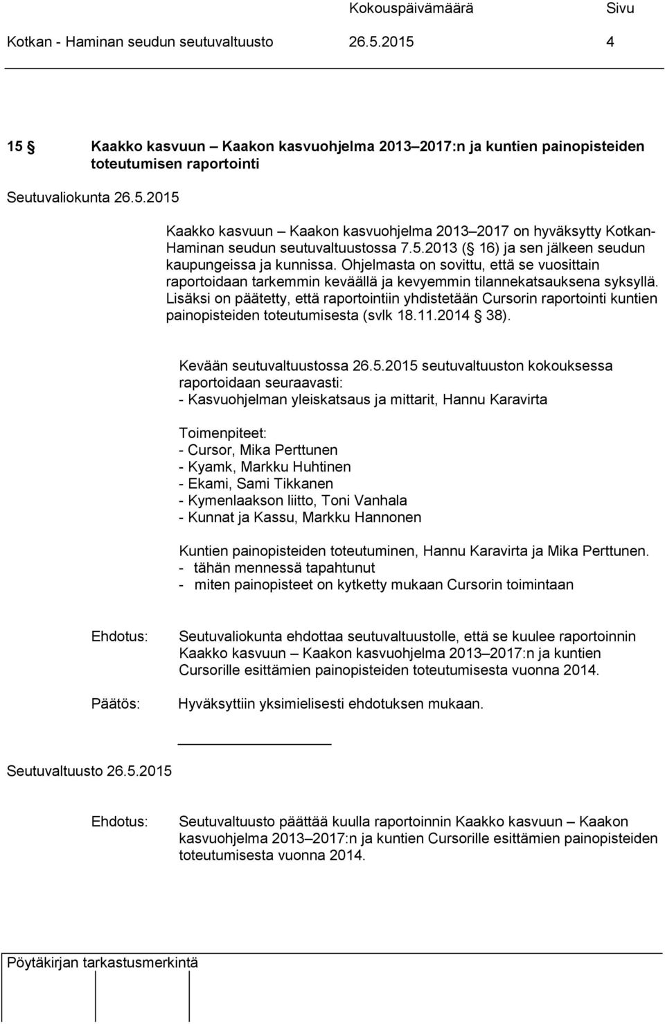 Lisäksi on päätetty, että raportointiin yhdistetään Cursorin raportointi kuntien painopisteiden toteutumisesta (svlk 18.11.2014 38). Kevään seutuvaltuustossa 26.5.