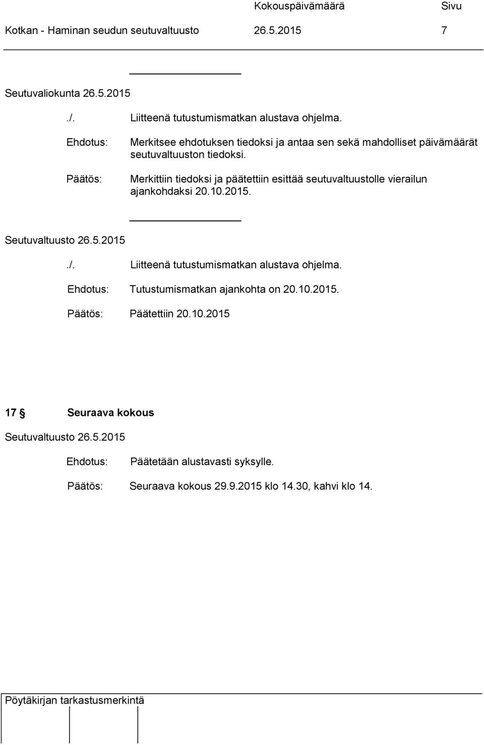 Merkittiin tiedoksi ja päätettiin esittää seutuvaltuustolle vierailun ajankohdaksi 20.10.2015../.