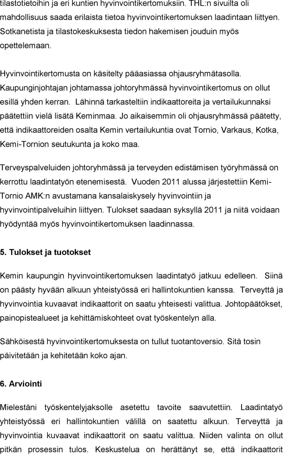 Kaupunginjohtajan johtamassa johtoryhmässä hyvinvointikertomus on ollut esillä yhden kerran. Lähinnä tarkasteltiin indikaattoreita ja vertailukunnaksi päätettiin vielä lisätä Keminmaa.