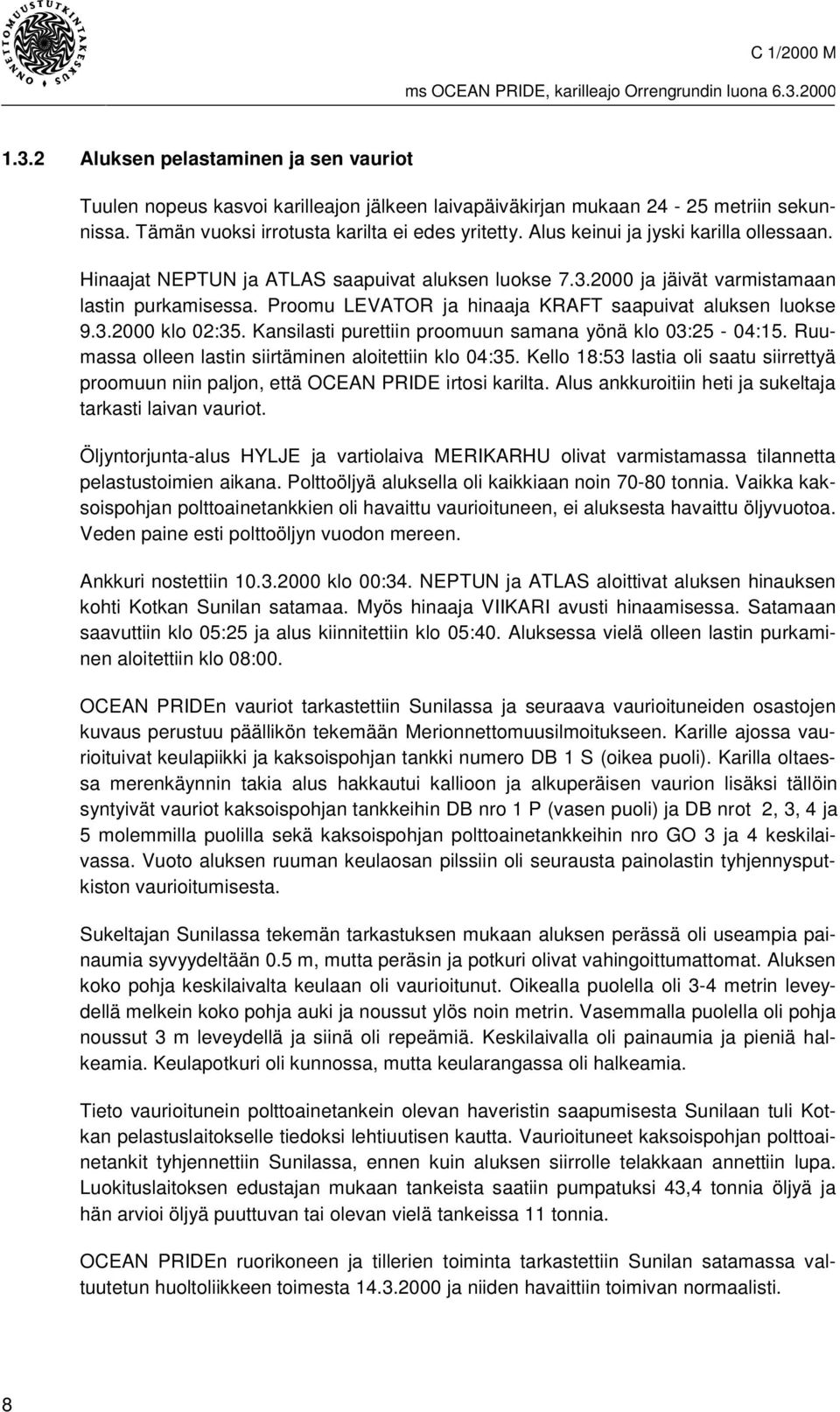 Proomu LEVATOR ja hinaaja KRAFT saapuivat aluksen luokse 9.3.2000 klo 02:35. Kansilasti purettiin proomuun samana yönä klo 03:25-04:15. Ruumassa olleen lastin siirtäminen aloitettiin klo 04:35.