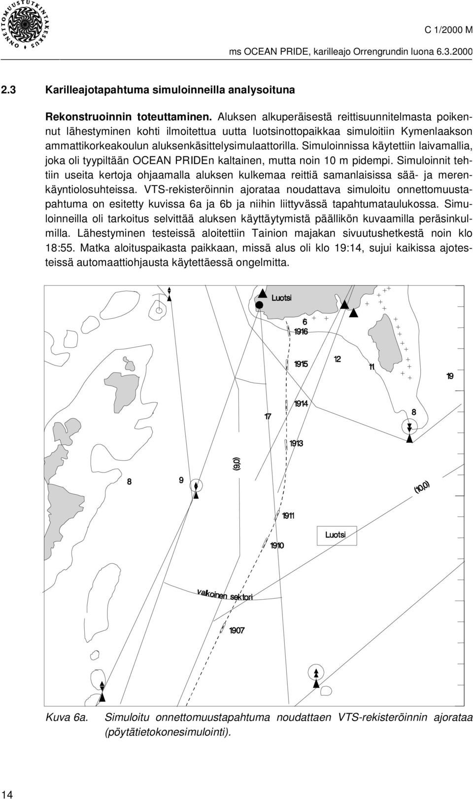 Simuloinnissa käytettiin laivamallia, joka oli tyypiltään OCEAN PRIDEn kaltainen, mutta noin 10 m pidempi.