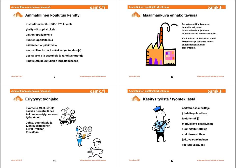 luonnontieteisiin ja niiden muodostamaan maailmankuvaan. Koulutuksen tehtävänä oli siirtää faktatietoja ja kouluttaa nuoria ennakoitavissa oleviin olosuhteisiin.