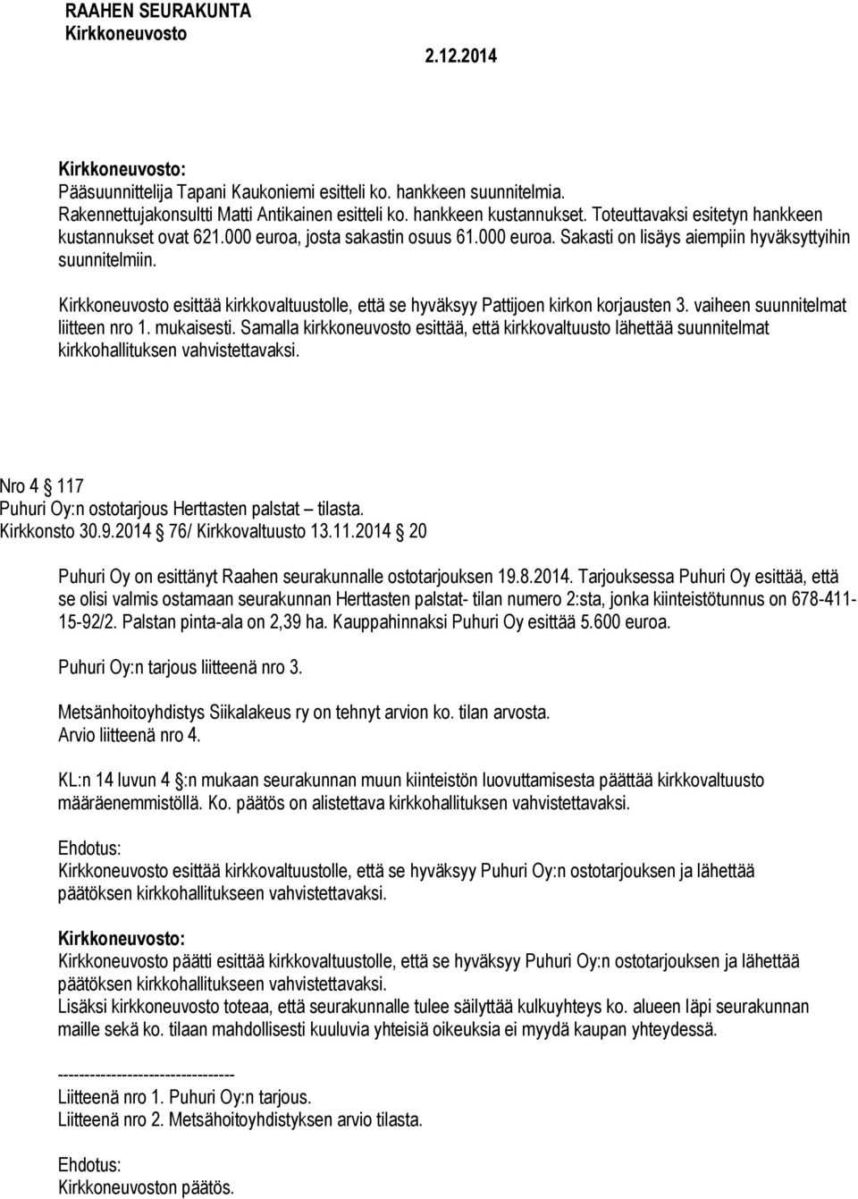 vaiheen suunnitelmat liitteen nro 1. mukaisesti. Samalla kirkkoneuvosto esittää, että kirkkovaltuusto lähettää suunnitelmat kirkkohallituksen vahvistettavaksi.