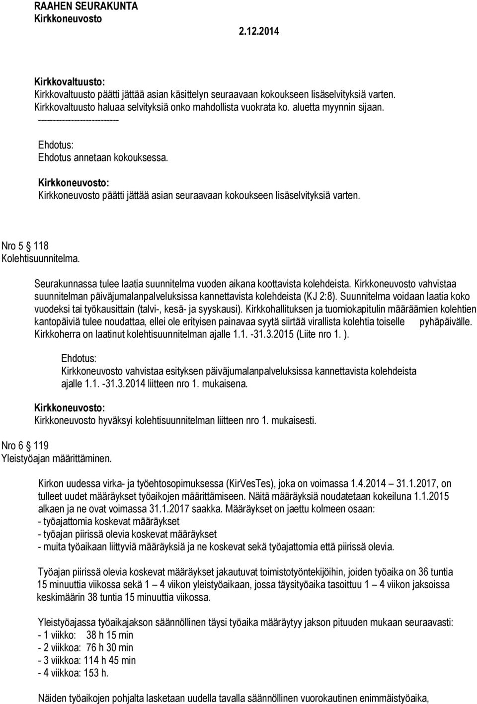 Seurakunnassa tulee laatia suunnitelma vuoden aikana koottavista kolehdeista. vahvistaa suunnitelman päiväjumalanpalveluksissa kannettavista kolehdeista (KJ 2:8).