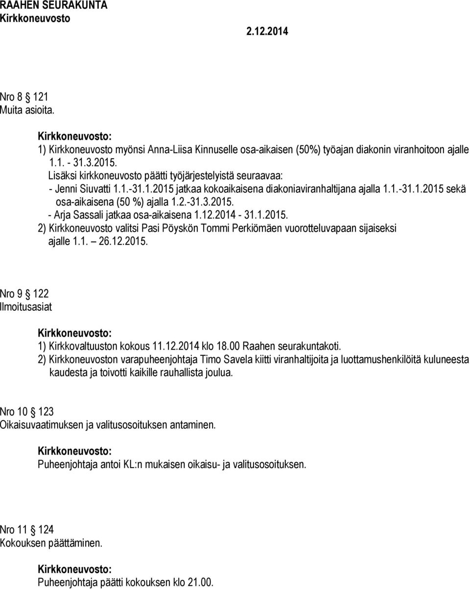 12.2014-31.1.2015. 2) valitsi Pasi Pöyskön Tommi Perkiömäen vuorotteluvapaan sijaiseksi ajalle 1.1. 26.12.2015. Nro 9 122 Ilmoitusasiat 1) Kirkkovaltuuston kokous 11.12.2014 klo 18.