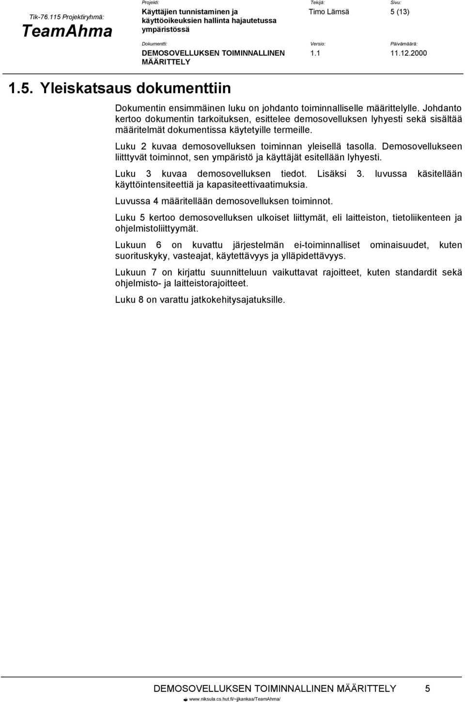 Demosovellukseen liitttyvät toiminnot, sen ympäristö ja käyttäjät esitellään lyhyesti. Luku 3 kuvaa demosovelluksen tiedot. Lisäksi 3.