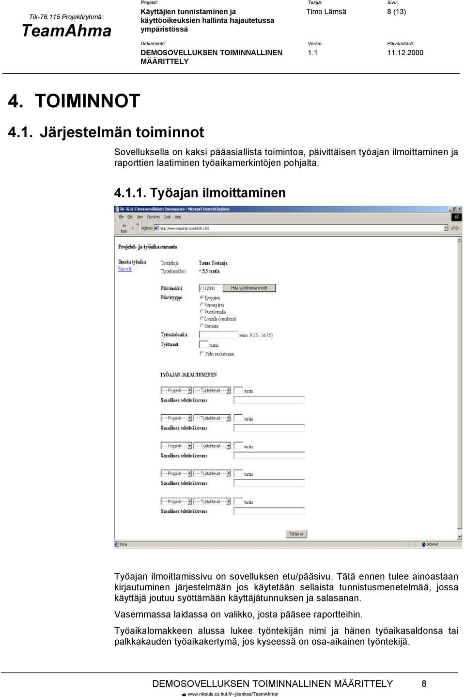 Järjestelmän toiminnot Sovelluksella on kaksi pääasiallista toimintoa, päivittäisen työajan ilmoittaminen ja raporttien laatiminen työaikamerkintöjen pohjalta. 4.