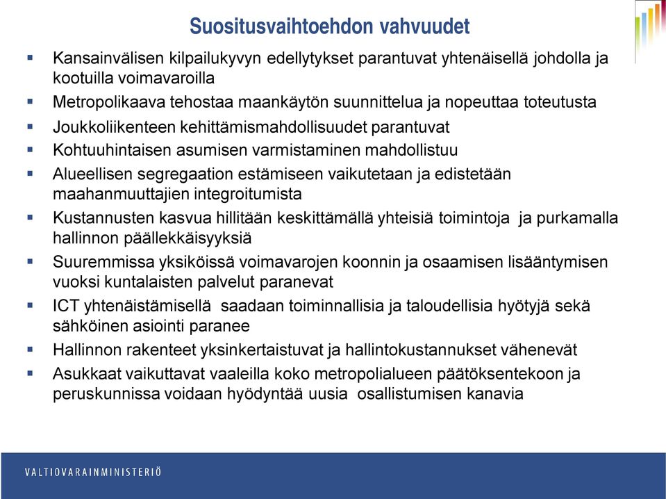 integroitumista Kustannusten kasvua hillitään keskittämällä yhteisiä toimintoja ja purkamalla hallinnon päällekkäisyyksiä Suuremmissa yksiköissä voimavarojen koonnin ja osaamisen lisääntymisen vuoksi