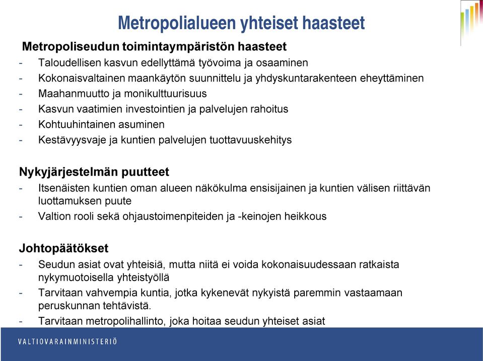 tuottavuuskehitys Nykyjärjestelmän puutteet - Itsenäisten kuntien oman alueen näkökulma ensisijainen ja kuntien välisen riittävän luottamuksen puute - Valtion rooli sekä ohjaustoimenpiteiden ja