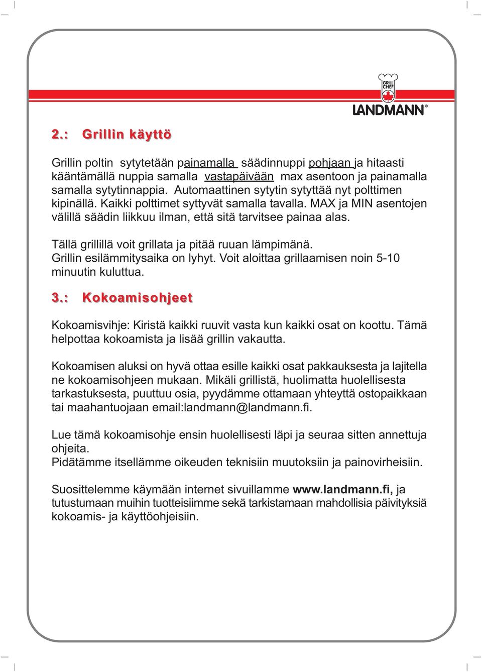 Tällä grillillä voit grillata ja pitää ruuan lämpimänä. Grillin esilämmitysaika on lyhyt. Voit aloittaa grillaamisen noin 5-10 minuutin kuluttua. 3.