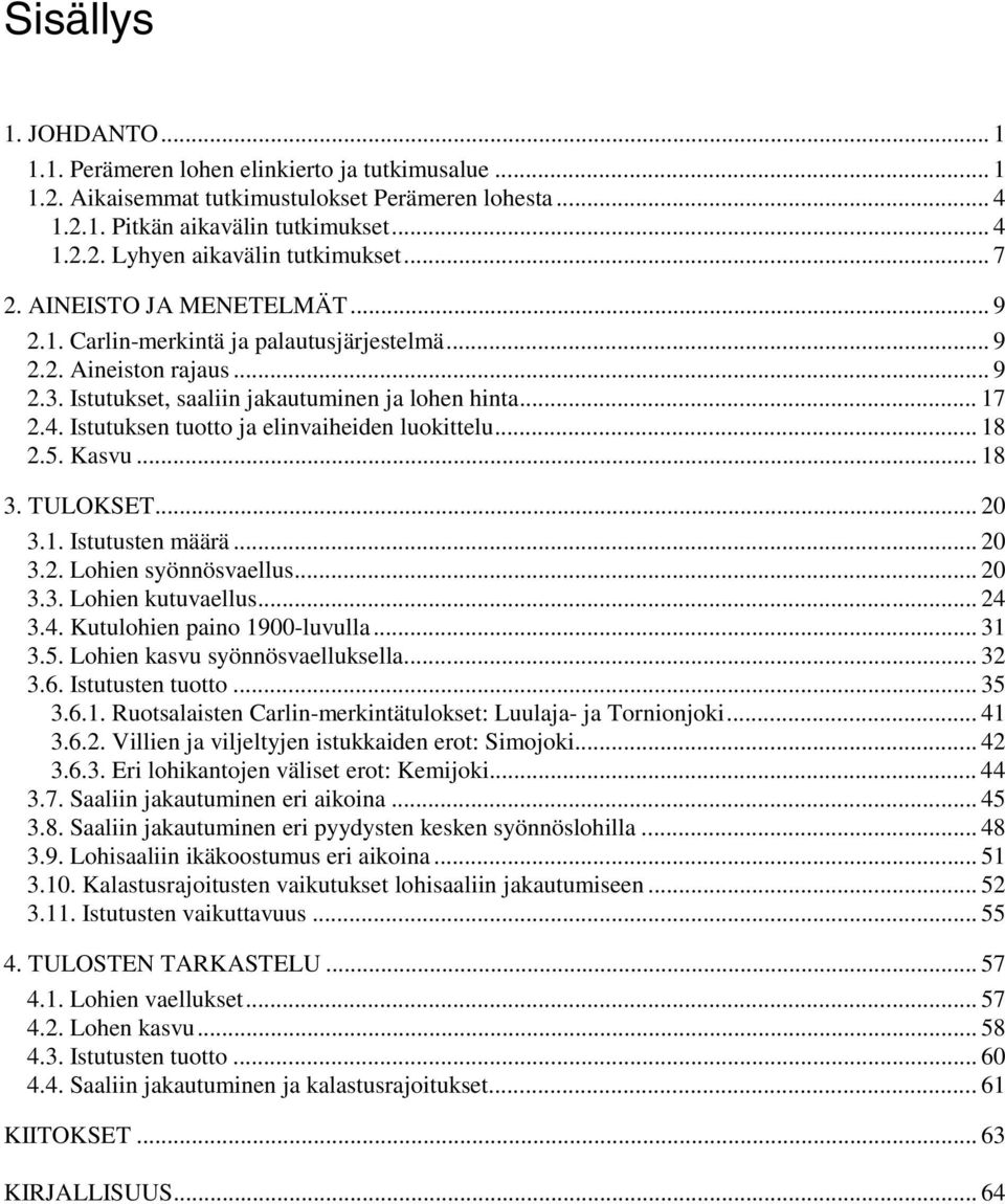 Istutuksen tuotto ja elinvaiheiden luokittelu... 18 2.5. Kasvu... 18 3. TULOKSET... 20 3.1. Istutusten määrä... 20 3.2. Lohien syönnösvaellus... 20 3.3. Lohien kutuvaellus... 24 