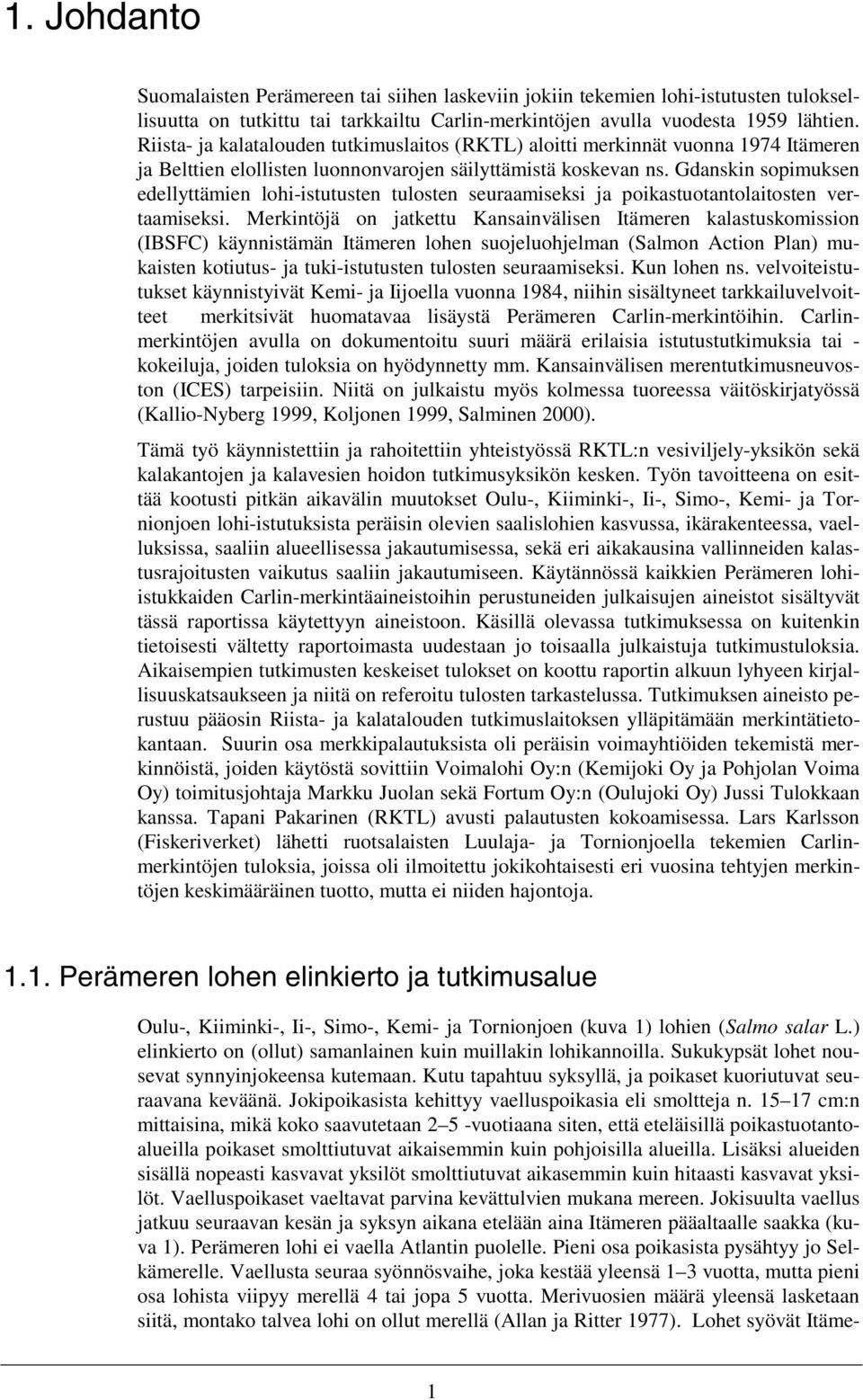 Gdanskin sopimuksen edellyttämien lohi-istutusten tulosten seuraamiseksi ja poikastuotantolaitosten vertaamiseksi.