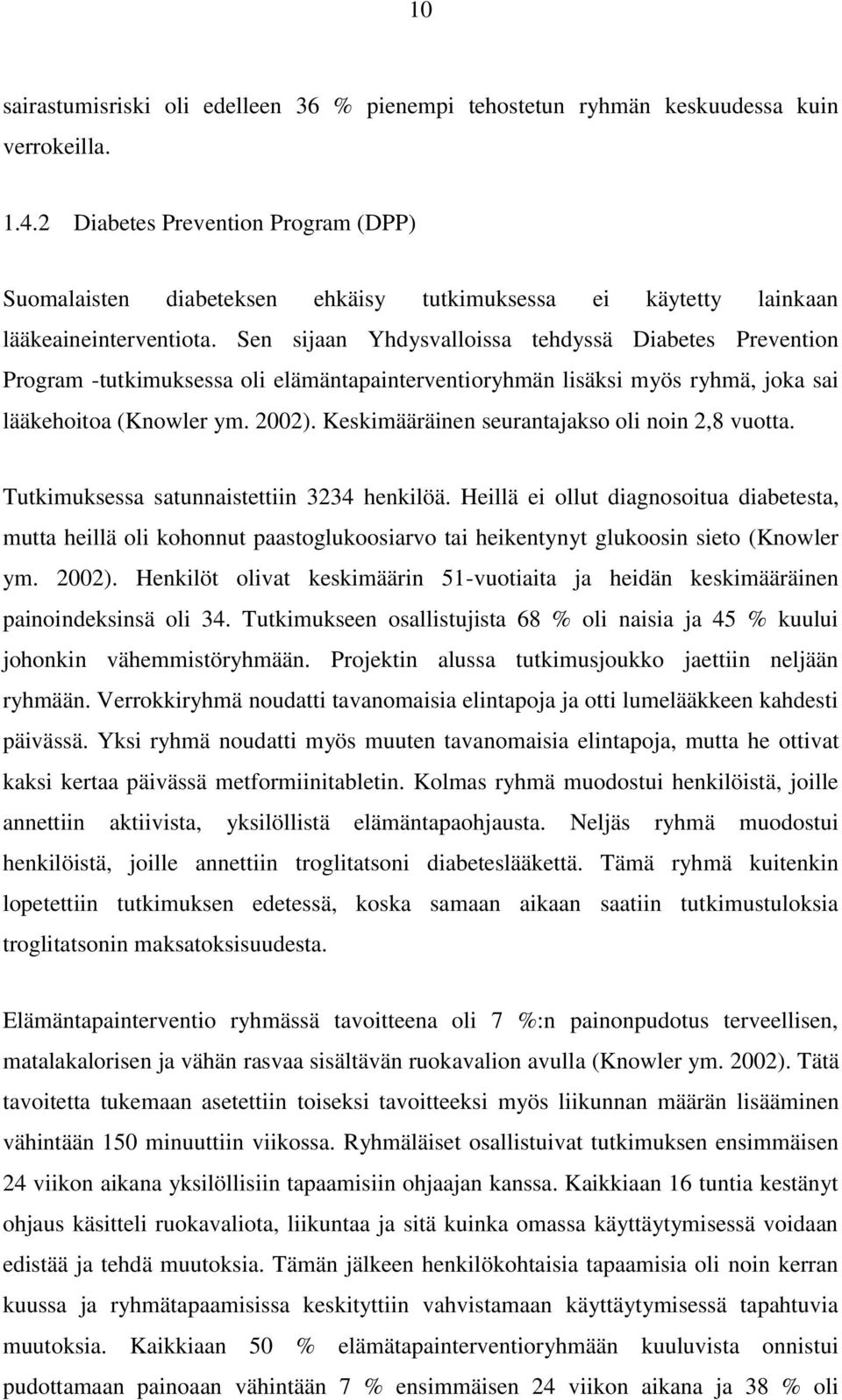 Sen sijaan Yhdysvalloissa tehdyssä Diabetes Prevention Program -tutkimuksessa oli elämäntapainterventioryhmän lisäksi myös ryhmä, joka sai lääkehoitoa (Knowler ym. 2002).