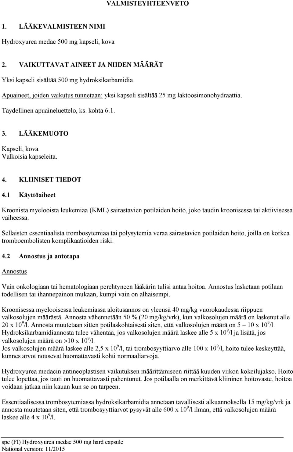 KLIIISET TIEDOT 4.1 Käyttöaiheet Kroonista myelooista leukemiaa (KML) sairastavien potilaiden hoito, joko taudin kroonisessa tai aktiivisessa vaiheessa.