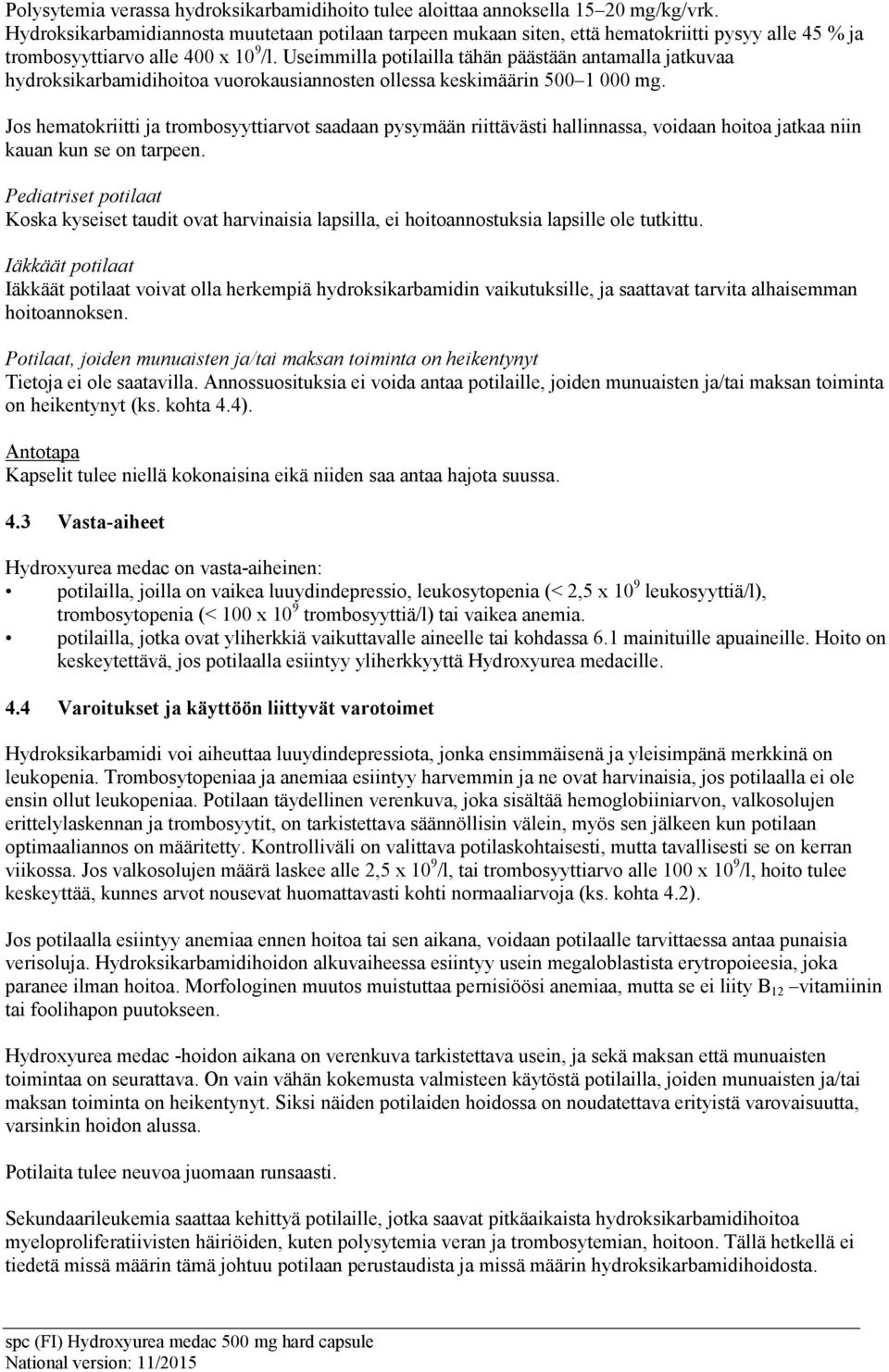 Useimmilla potilailla tähän päästään antamalla jatkuvaa hydroksikarbamidihoitoa vuorokausiannosten ollessa keskimäärin 500 1 000 mg.